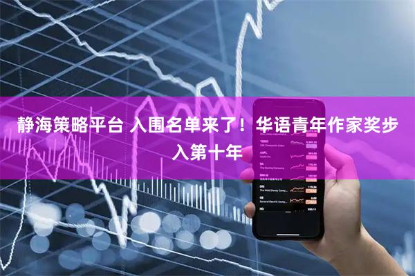 静海策略平台 入围名单来了！华语青年作家奖步入第十年