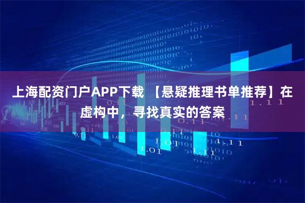 上海配资门户APP下载 【悬疑推理书单推荐】在虚构中,寻找真实的答案